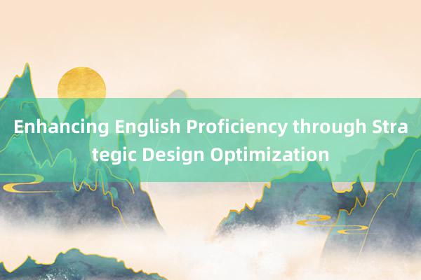 Enhancing English Proficiency through Strategic Design Optimization